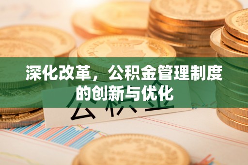 清苑深化改革，公积金管理制度的创新与优化