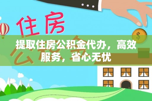 清苑提取住房公积金代办，高效服务，省心无忧