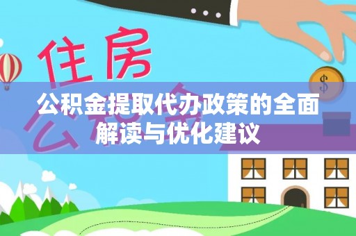 清苑公积金提取代办政策的全面解读与优化建议