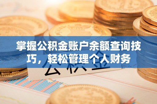 清苑掌握公积金账户余额查询技巧，轻松管理个人财务