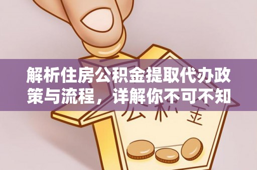 清苑解析住房公积金提取代办政策与流程，详解你不可不知的关键点