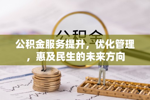 清苑公积金服务提升，优化管理，惠及民生的未来方向