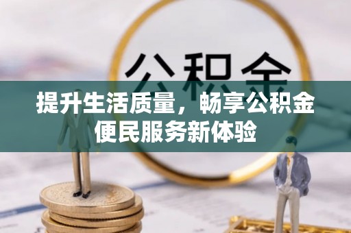 清苑提升生活质量，畅享公积金便民服务新体验