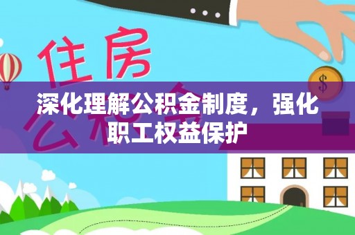 清苑深化理解公积金制度，强化职工权益保护