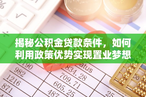 清苑揭秘公积金贷款条件，如何利用政策优势实现置业梦想