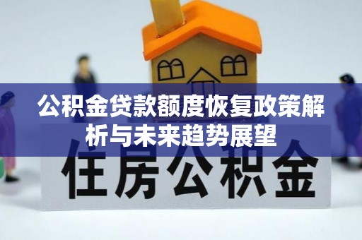清苑公积金贷款额度恢复政策解析与未来趋势展望