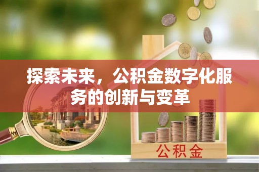 清苑探索未来，公积金数字化服务的创新与变革
