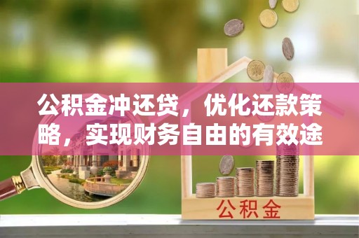 清苑公积金冲还贷，优化还款策略，实现财务自由的有效途径