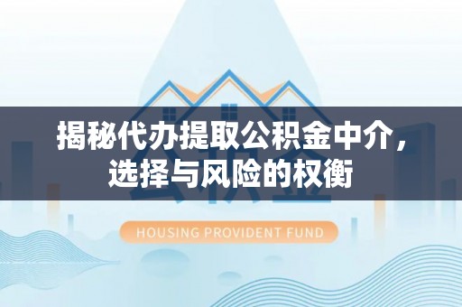 清苑揭秘代办提取公积金中介，选择与风险的权衡