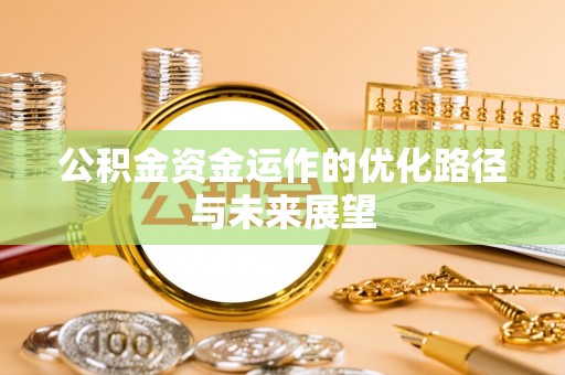 清苑公积金资金运作的优化路径与未来展望