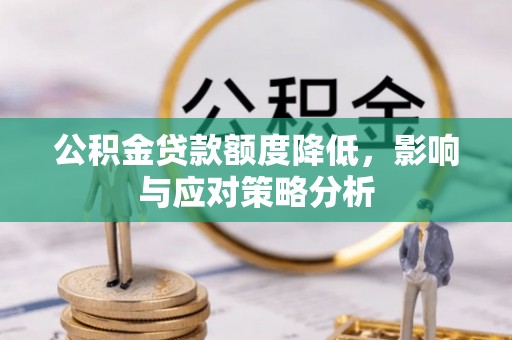 清苑公积金贷款额度降低，影响与应对策略分析