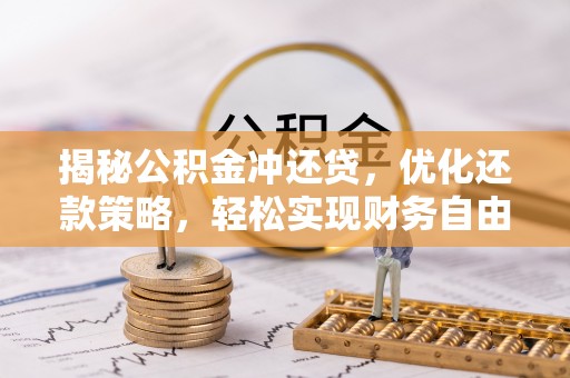 清苑揭秘公积金冲还贷，优化还款策略，轻松实现财务自由